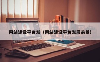 丽江网站建设平台发（网站建设平台发展前景）